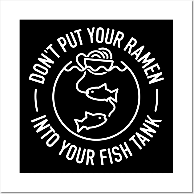 Don't Put Your Ramen Into Your Fish Tank - 1 Wall Art by NeverDrewBefore